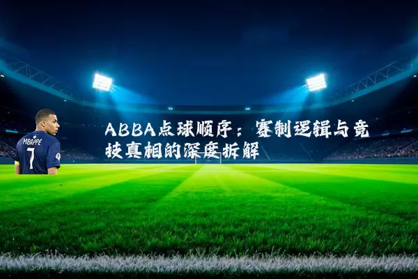 ABBA点球顺序:赛制逻辑与竞技真相的深度拆解