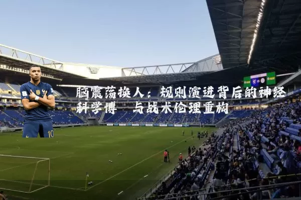 脑震荡换人:规则演进背后的神经科学博弈与战术伦理重构