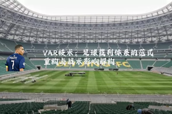 VAR技术:足球裁判体系的范式重构与战术影响解构
