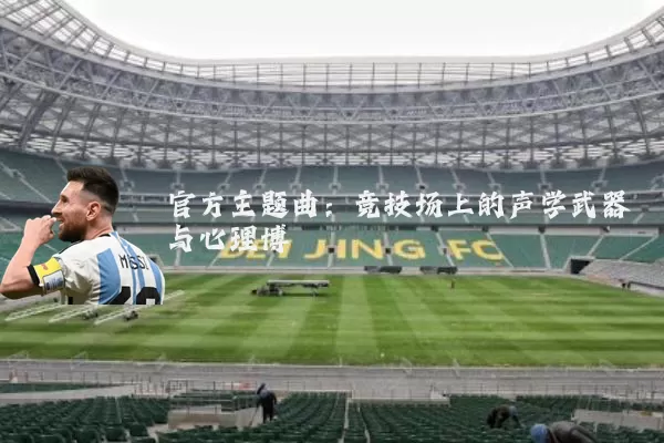 官方主题曲：竞技场上的声学武器与心理博弈