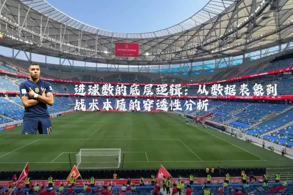 进球数的底层逻辑:从数据表象到战术本质的穿透性分析