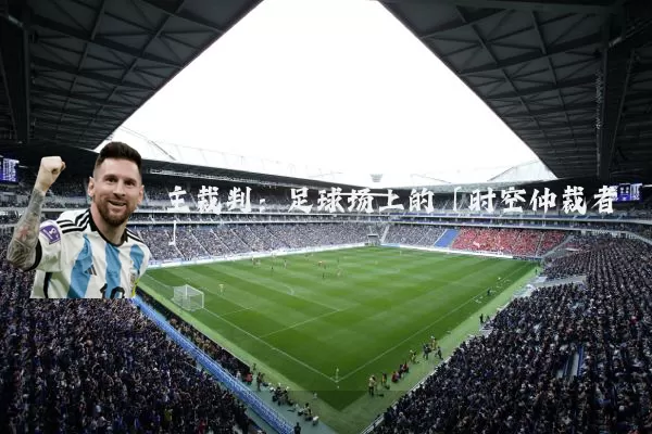 主裁判：足球场上的「时空仲裁者」
