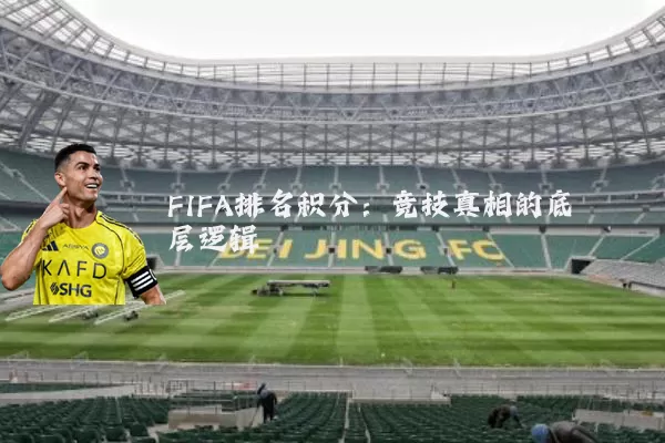 FIFA排名积分:竞技真相的底层逻辑