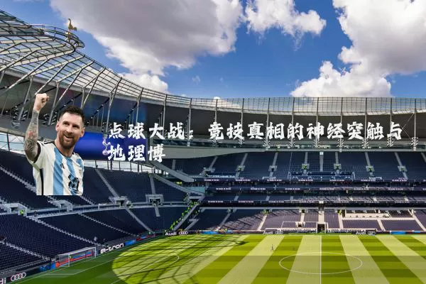点球大战:竞技真相的神经突触与地理博弈